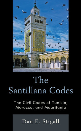 The Santillana Codes: The Civil Codes of Tunisia, Morocco, and Mauritania by Dan E., Stigall 9781498561754