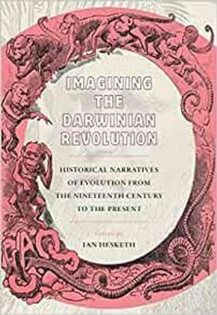 Imagining the Darwinian Revolution from the Nineteenth Century to the Present by Ian Hesketh