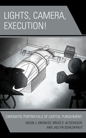 Lights, Camera, Execution!: Cinematic Portrayals of Capital Punishment by Helen J. Knowles 9781498579667