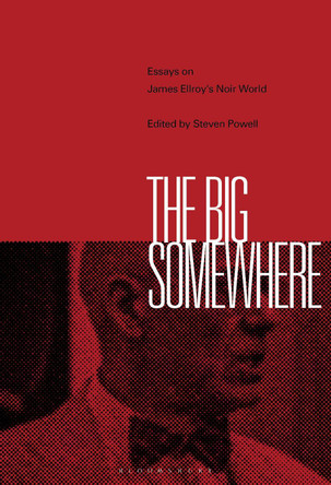 The Big Somewhere: Essays on James Ellroy's Noir World by Steven Powell 9781501361678