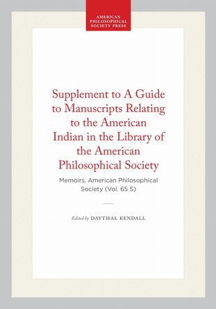 Supplement to a Guide to Manuscripts Relating to the American Indian in the Library of the American Philosophical Society: Memoirs, American Philosophical Society (Vol. 65 S) by Daythal Kendall 9780871696502