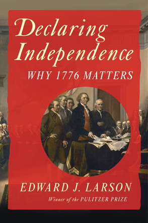Declaring Independence: Why 1776 Matters by Edward J. Larson 9781324078975