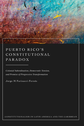 Puerto Rico's Constitutional Paradox: Colonial Subordination, Democratic Tension, and Promise of Progressive Transformation by Jorge M Farinacci-Fernos 9781509953462