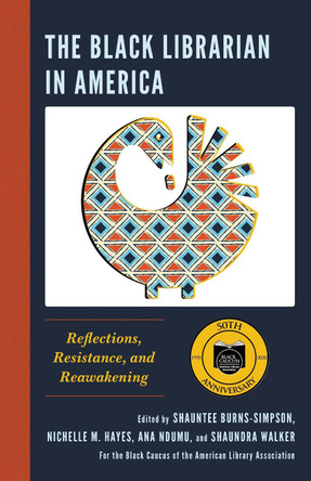 The Black Librarian in America: Reflections, Resistance, and Reawakening by Shauntee Burns-Simpson 9781538152676