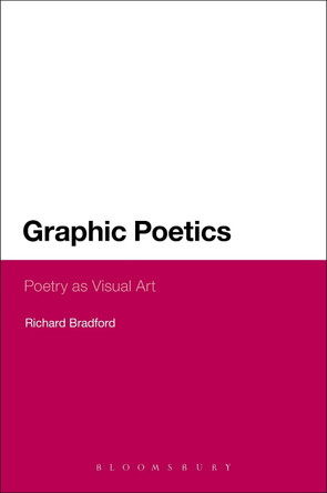 Graphic Poetics: Poetry as Visual Art by Richard Bradford 9781441175175