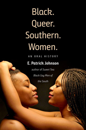 Black. Queer. Southern. Women.: An Oral History by E. Patrick Johnson 9781469641102