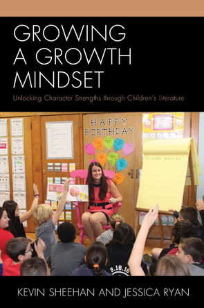 Growing a Growth Mindset: Unlocking Character Strengths through Children's Literature by Kevin Sheehan 9781475824735