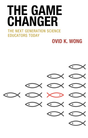 The Game Changer: The Next Generation Science Educators Today by Ovid K. Wong 9781475863444