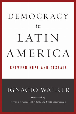 Democracy in Latin America: Between Hope and Despair by Ignacio Walker 9780268019723