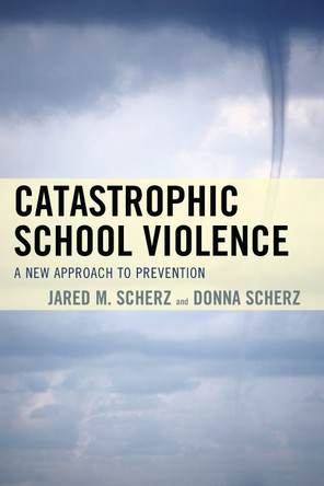 Catastrophic School Violence: A New Approach to Prevention by Jared M. Scherz 9781610489850
