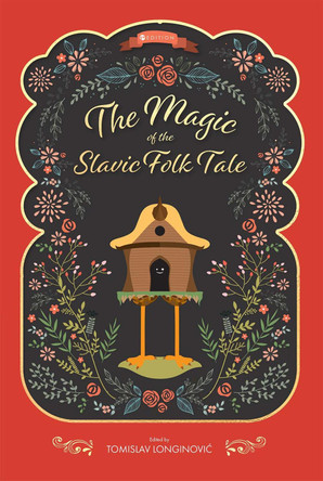 The Magic of the Slavic Folk Tale by Tomislav Longinovic 9781516522354