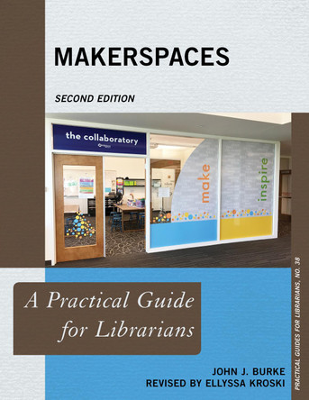 Makerspaces: A Practical Guide for Librarians by John J. Burke 9781538108185