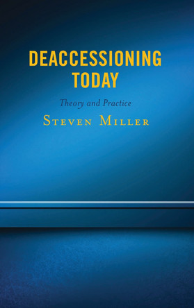 Deaccessioning Today: Theory and Practice by Steven Miller 9781538112625