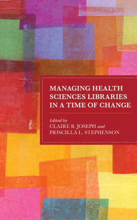 Managing Health Sciences Libraries in a Time of Change by Claire B. Joseph 9781538170083