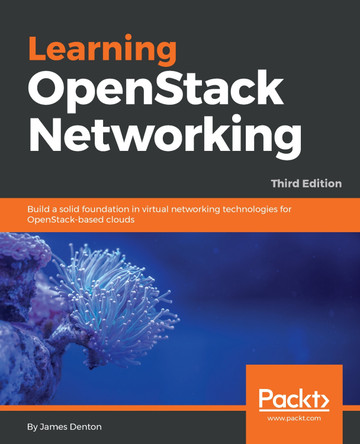 Learning OpenStack Networking: Build a solid foundation in virtual networking technologies for OpenStack-based clouds, 3rd Edition by James Denton 9781788392495