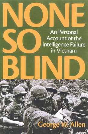 None So Blind: A Personal Failure Account of the Intelligence in Vietnam by George W. Allen 9781566633871