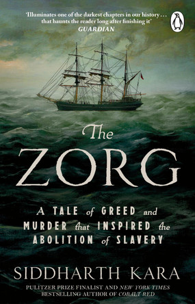 The Zorg: A Tale of Greed, Murder and the Abolition of Slavery by Siddharth Kara 9781804997925