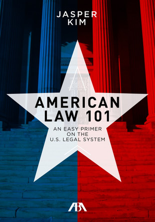 American Law 101: An Easy Primer on the U.S. Legal System by Jasper Kim 9781627228589