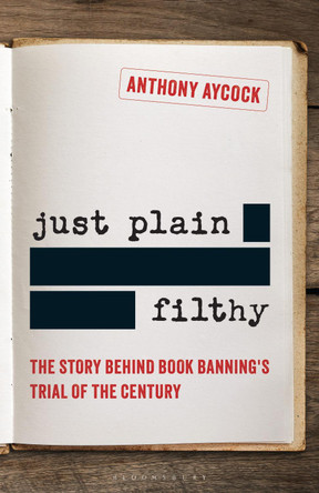 Just Plain Filthy: The Story Behind Book Banning's Trial of the Century by Anthony Aycock 9798216196471