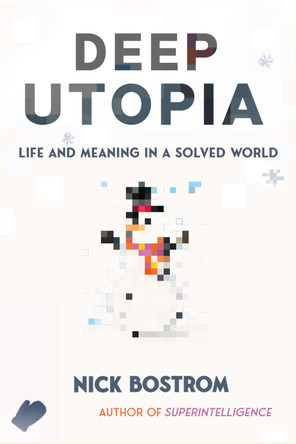 Deep Utopia: Life and Meaning in a Solved World by Nick  Bostrom 9781646871643