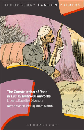 The Construction of Race in Les Misérables Fanworks: Liberty, Equality, Diversity by Nemo Madeleine Sugimoto Martin 9798765107645