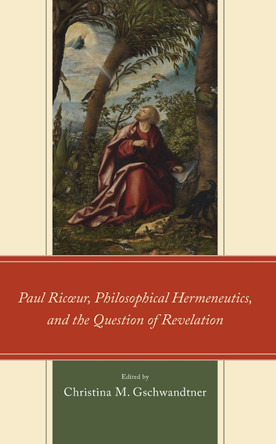 Paul Ricœur, Philosophical Hermeneutics, and the Question of Revelation by Christina M. Gschwandtner 9781666937282