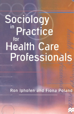 Sociology in Practice for Health Care Professionals by Ron Iphofen 9780333645765