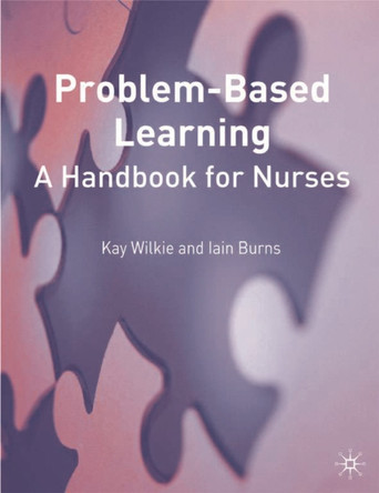 Problem Based Learning: A Handbook for Nurses by Kay Wilkie 9780333945773