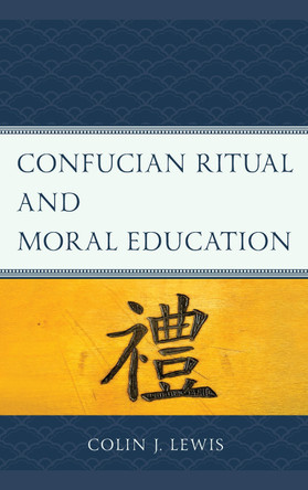 Confucian Ritual and Moral Education by Colin J. Lewis 9781793612410