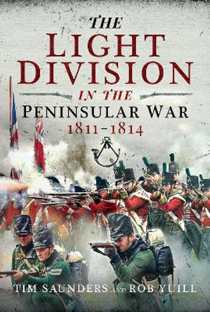 The Light Division in the Peninsular War, 1811-1814 by Tim Saunders