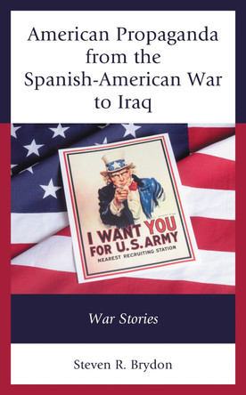American Propaganda from the Spanish-American War to Iraq: War Stories by Steven R. Brydon 9781793626158