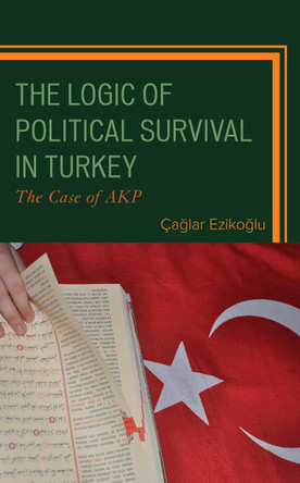The Logic of Political Survival in Turkey: The Case of AKP by Caglar Ezikoglu 9781793627247
