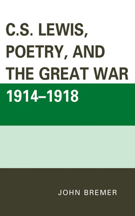 C.S. Lewis, Poetry, and the Great War 1914-1918 by John Bremer 9780739171523