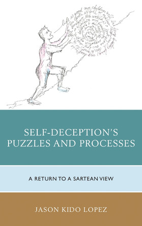 Self-Deception's Puzzles and Processes: A Return to a Sartrean View by Jason Kido Lopez 9780739179901
