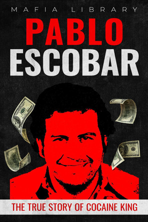 Pablo Escobar: The True Story of Cocaine King by Mafia Library 9781917077309