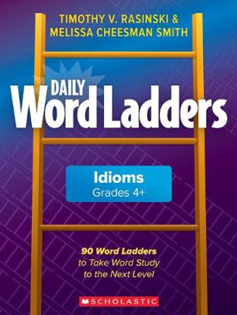 Daily Word Ladders: Idioms, Grades 4+: 90 Word Ladders to Take Word Study to the Next Level by Timothy Rasinski