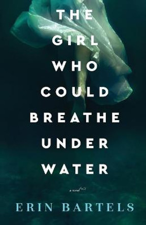 The Girl Who Could Breathe Under Water by Erin Bartels