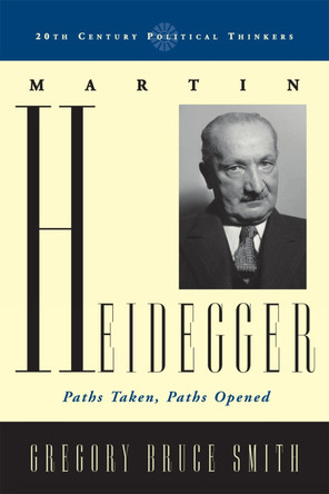 Martin Heidegger: Paths Taken, Paths Opened by Gregory B. Smith 9780742552838
