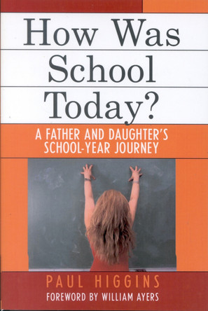 How Was School Today?: A Father and Daughter's School-Year Journey by Paul Higgins 9780761829539