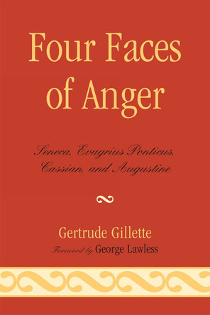 Four Faces of Anger: Seneca, Evagrius Ponticus, Cassian, and Augustine by Gertrude Gillette 9780761851691