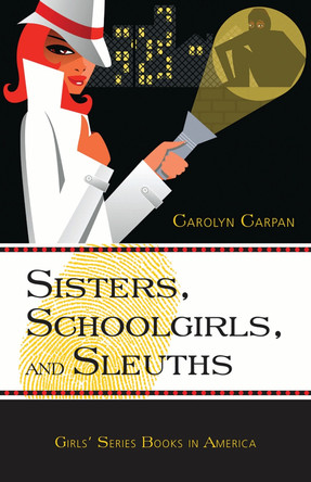 Sisters, Schoolgirls, and Sleuths: Girls' Series Books in America by Carolyn Carpan 9780810857568