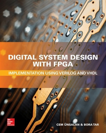 Digital System Design with FPGA: Implementation Using Verilog and VHDL by Cem Unsalan 9781259837906