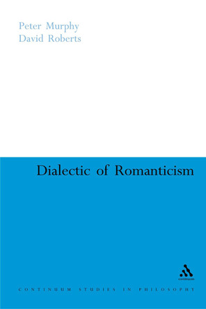 Dialectic of Romanticism by Peter Murphy 9780826487865