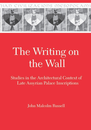 The Writing on the Wall: Studies in the Architectural Context of Late Assyrian Palace Inscriptions by John Malcolm Russell 9780931464959