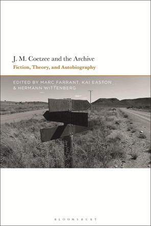J.M. Coetzee and the Archive: Fiction, Theory, and Autobiography by Marc Farrant 9781350230446