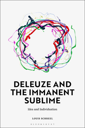 Deleuze and the Immanent Sublime: Idea and Individuation by Louis Schreel 9781350344921