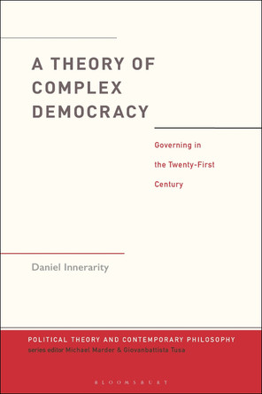 A Theory of Complex Democracy: Governing in the Twenty-First Century by Dr. Daniel  Innerarity 9781350410800