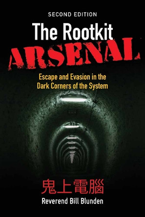 The Rootkit Arsenal: Escape and Evasion in the Dark Corners of the System by Bill Blunden 9781449626365
