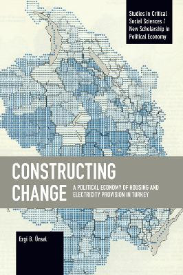 Constructing Change: A Political Economy of Housing and Electricity Provision in Turkey Ezgi B. nsal 9781642597752