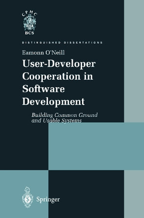 User-Developer Cooperation in Software Development: Building Common Ground and Usable Systems by Eamonn P. O'Neill 9781447110729